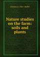 Nature studies on the farm: soils and plants, Charles A. 1861- Keffer 