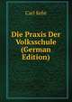 Die Praxis Der Volksschule (German Edition), Carl Kehr 