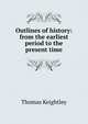 Outlines of history: from the earliest period to the present time, Keightley Thomas 