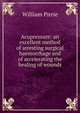 Acupressure: an excellent method of arresting surgical haemorrhage and of accelerating the healing of wounds, William Pirrie 