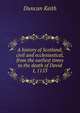 A history of Scotland; civil and ecclesiastical, from the earliest times to the death of David I, 1153, Duncan Keith 