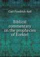 Biblical commentary on the prophecies of Ezekiel, Carl Friedrich Keil 