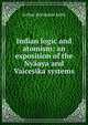 Indian logic and atomism: an exposition of the Nyaaya and Vaicesika systems, Keith Arthur Berriedale 