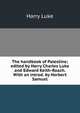 The handbook of Palestine; edited by Harry Charles Luke and Edward Keith-Roach. With an introd. by Herbert Samuel, Harry Luke 