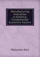 Manufacturing Industries in America: Fundamental Economic Factors, Malcolm Keir 