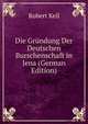 Die Grundung Der Deutschen Burschenschaft in Jena (German Edition), Robert Keil 