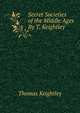 Secret Societies of the Middle Ages By T. Keightley., Keightley Thomas 