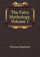 The Fairy Mythology, Volume 1, Keightley Thomas 