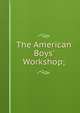 The American Boys' Workshop;, 