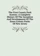 The First County Park System: A Complete History Of The Inception And Development Of The Essex County Parks Of New Jersey, 