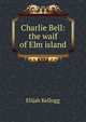 Charlie Bell: the waif of Elm island, Kellogg Elijah 