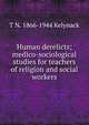 Human derelicts; medico-sociological studies for teachers of religion and social workers, T N. 1866-1944 Kelynack 