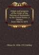 Origin and progress of the Order of the Patrons of Husbandry in the United States: a history from 1866 to 1873, Oliver H. 1826-1913 Kelley 
