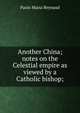 Another China; notes on the Celestial empire as viewed by a Catholic bishop;, Paolo Maria Reynaud 