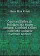 Gottfried Keller als Politiker: Mit einem Anhang: Gottfried Kellers politische Aufsatze (German Edition), Hans Max Kriesi 