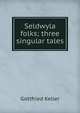 Seldwyla folks; three singular tales, Gottfried Keller 