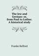 The Jew and German: or, from Paul to Luther. A historical study, Franke Kelford 