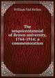 The sesquicentennial of Brown university, 1764-1914; a commemoration, William Vail Kellen 