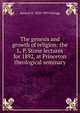 The genesis and growth of religion: the L. P. Stone lectures for 1892, at Princeton theological seminary, Samuel H. 1839-1899 Kellogg 