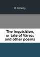 The inquisition, or tale of Varez; and other poems, R N Kelly 