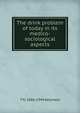 The drink problem of today in its medico-sociological aspects, T N. 1866-1944 Kelynack 