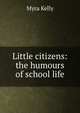 Little citizens: the humours of school life, Myra Kelly 