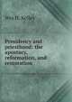 Presidency and priesthood: the apostacy, reformation, and restoration, Wm H. Kelley 