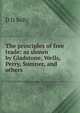 The principles of free trade: as shown by Gladstone, Wells, Perry, Sumner, and others, D D Kelly 