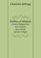 Bobbins of Belgium. a book of Belgian lace, lace-workers, lace-schools and lace-villages, Charlotte Kellogg 