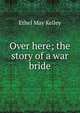 Over here; the story of a war bride, Ethel May Kelley 