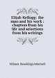 Elijah Kellogg: the man and his work : chapters from his life and selections from his writings, Wilmot Brookings Mitchell 