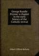 George Rundle Prynne: a chapter in the early history of the Catholic revival, Albert Clifton Kelway 