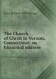 The Church of Christ in Vernon, Connecticut: an historical address, Allyn S. 1824-1893 Kellogg 