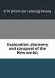 Exploration, discovery and conquest of the New world;, D M. [from old catalog] Kelsey 