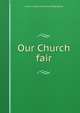 Our Church fair, Jessie A. [old catalog heading] Kelley 