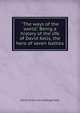 "The ways of the world." Being a history of the life of David Kells, the hero of seven battles, David [from old catalog] Kells 