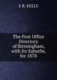 The Post Office Directory of Birmingham, with Its Suburbs, for 1878, E R. KELLY 