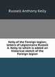 Kelly of the Foreign legion; letters of Legionnaire Russell A. Kelly, to which is added an historical sketch of the Foreign legion, Russell Anthony Kelly 