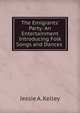 The Emigrants' Party: An Entertainment Introducing Folk Songs and Dances ., Jessie A. Kelley 