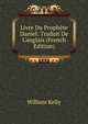 Livre Du Proph?te Daniel: Traduit De L'anglais (French Edition), Kelly William 