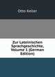 Zur Lateinischen Sprachgeschichte, Volume 1 (German Edition), Otto Keller 