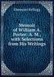 Memoir of William A. Porter: A. M., with Selections from His Writings, Ebenezer Kellogg 
