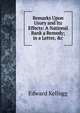 Remarks Upon Usury and Its Effects: A National Bank a Remedy; in a Letter, &c, Edward Kellogg 