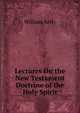 Lectures On the New Testament Doctrine of the Holy Spirit, Kelly William 