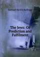 The Jews: Or Prediction and Fulfilment, Samuel Henry Kellogg 