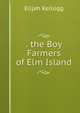 . the Boy Farmers of Elm Island, Kellogg Elijah 