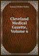 Cleveland Medical Gazette, Volume 6, Samuel Walter Kelley 