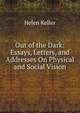 Out of the Dark: Essays, Letters, and Addresses On Physical and Social Vision, Helen Keller 