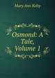 Osmond: A Tale, Volume 1, Mary Ann Kelty 