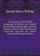 A Grammar of the Hindi Language: In Which Are Treated the Standard Hind?, Braj, and the Eastern Hind? of the R?m?yan of Tuls? D?s : Also the . Etc. : With Copious Philological Notes, Samuel Henry Kellogg 